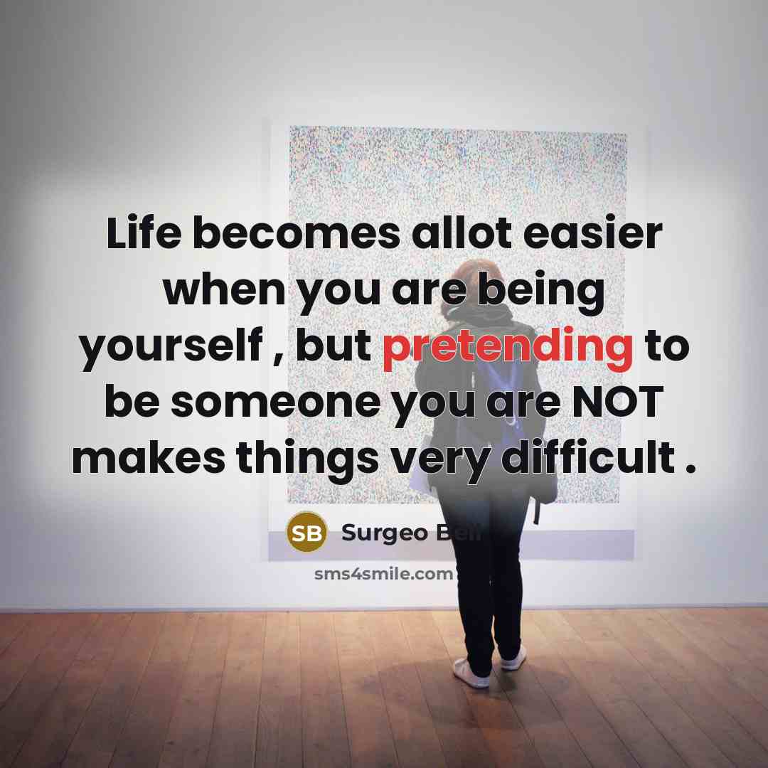 “Life becomes allot easier when you are being yourself ,…” quote by Surgeo Bell