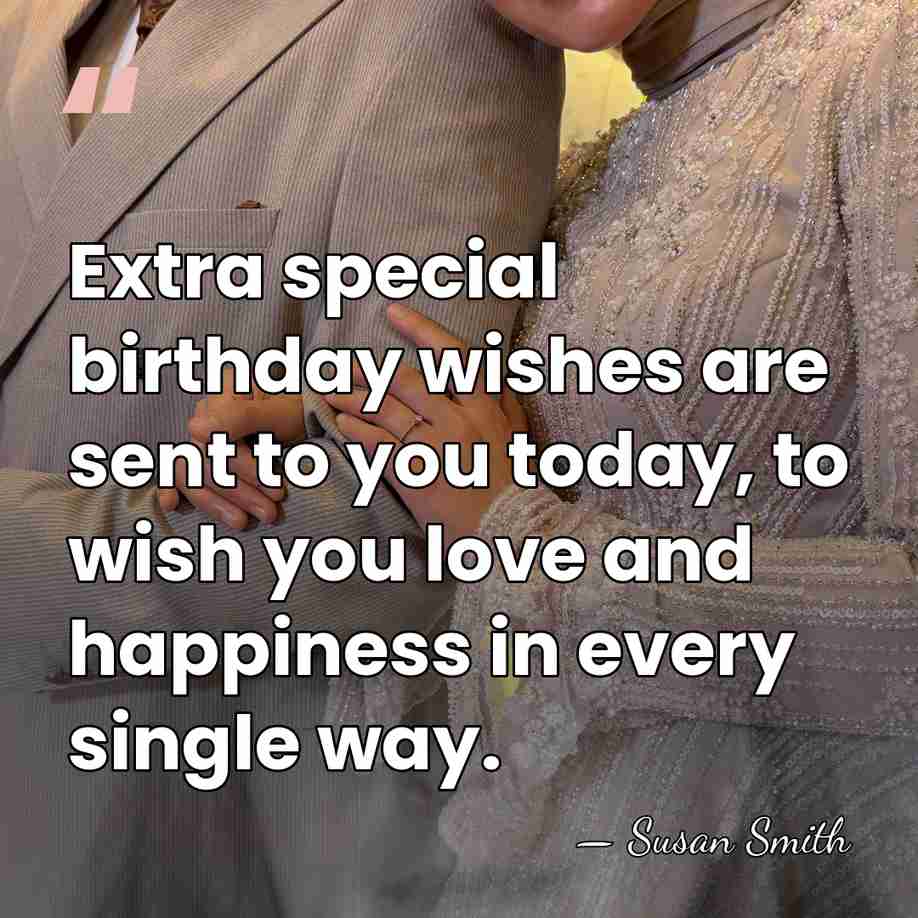 Extra special birthday wishes are sent to you today, to wish you&hellip; - Susan Smith