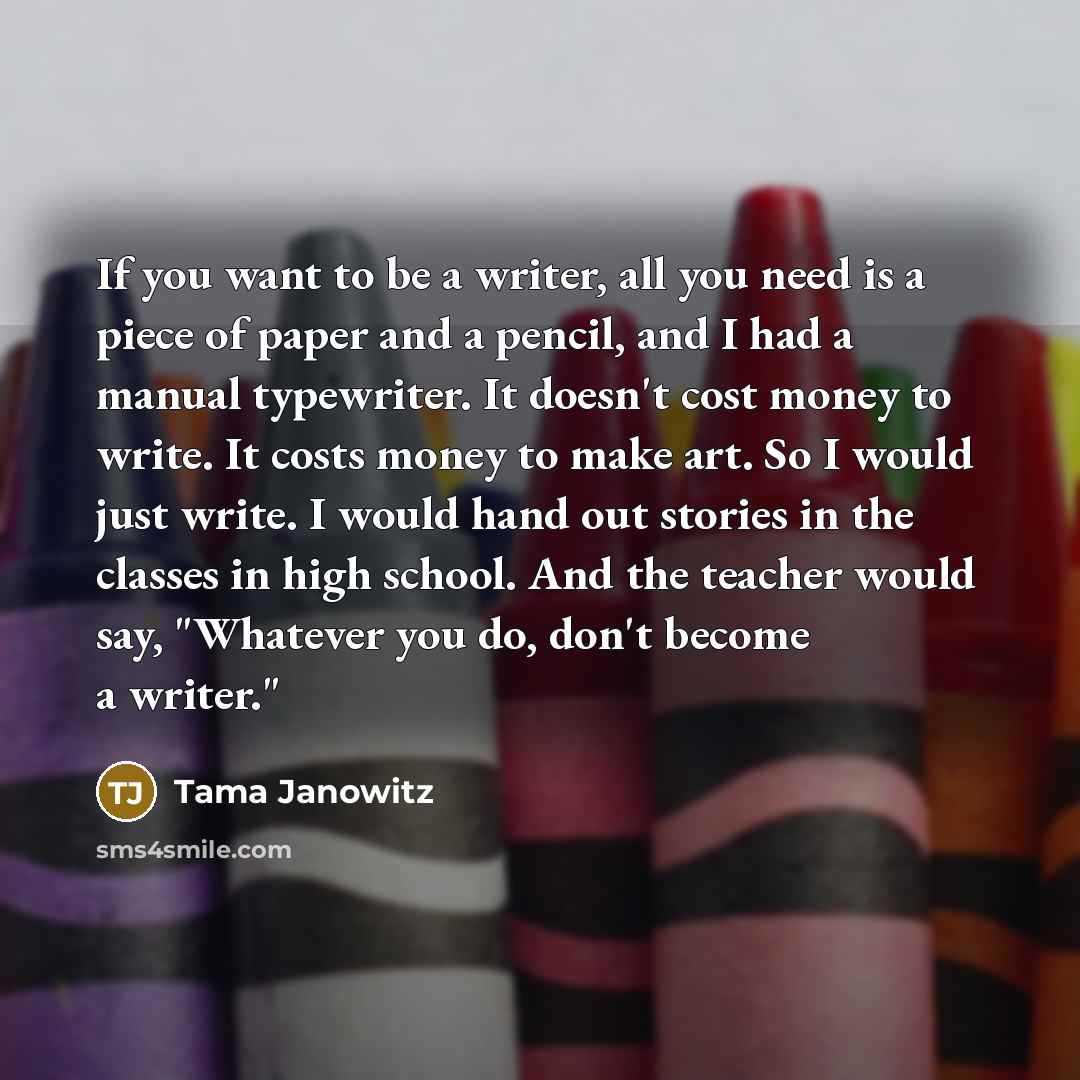 “If you want to be a writer, all you need…” quote by Tama Janowitz