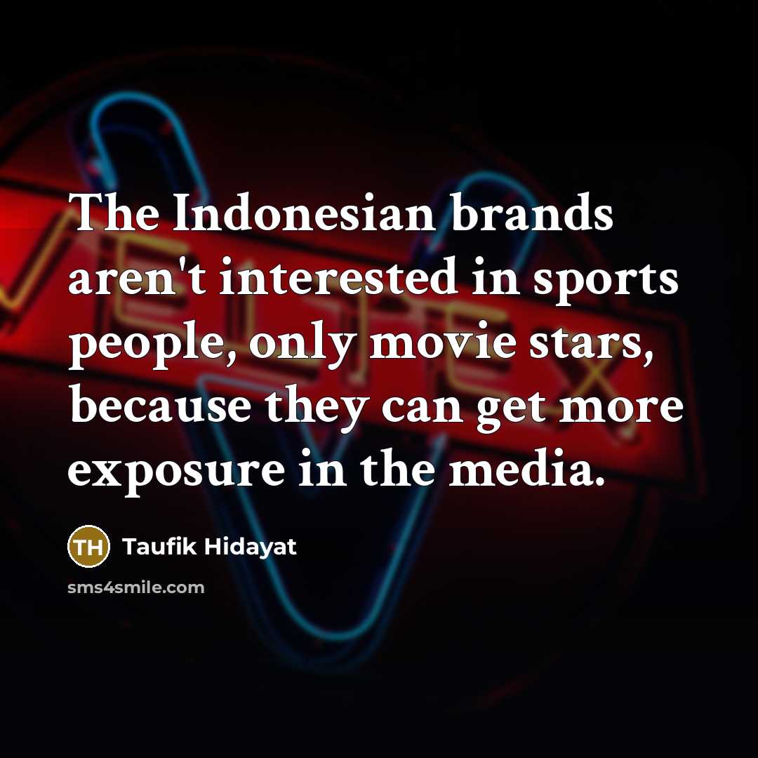 “The Indonesian brands aren't interested in sports people, only movie…” quote by Taufik Hidayat
