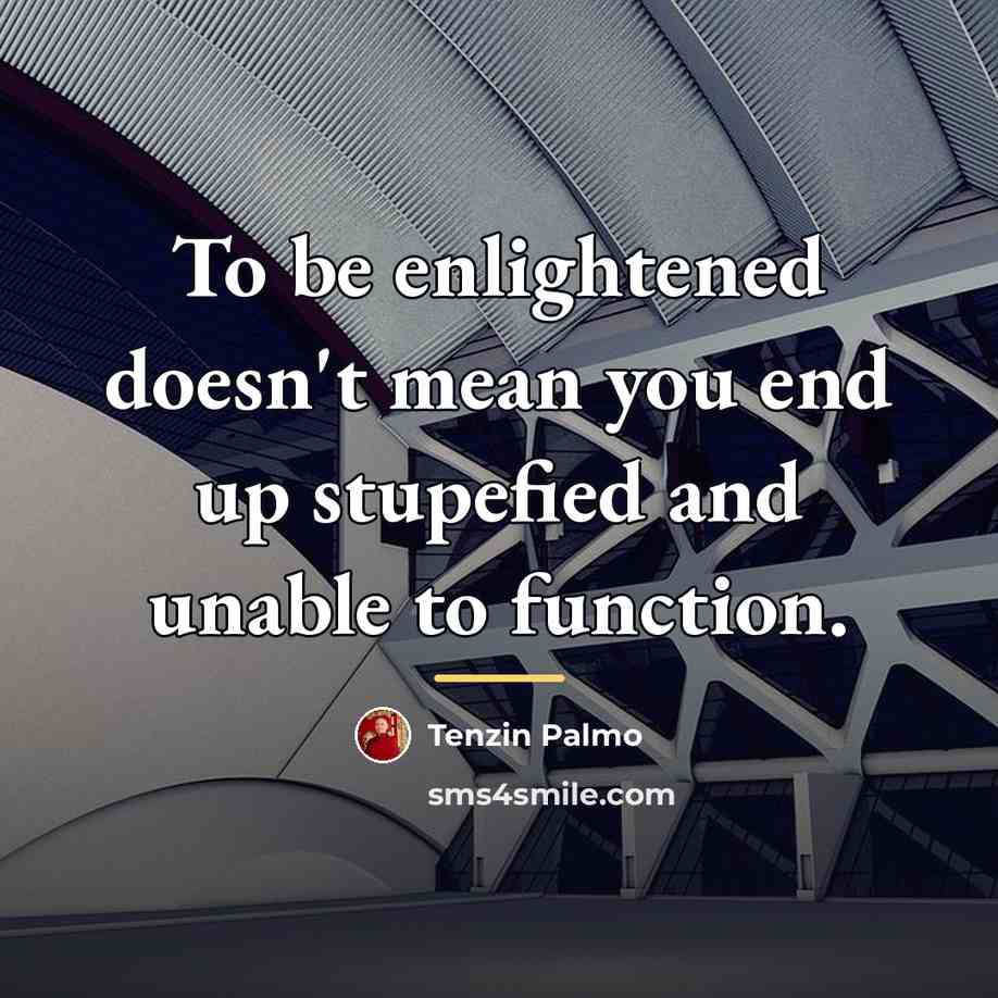 “To be enlightened doesn't mean you end up stupefied and…” quote by Tenzin Palmo