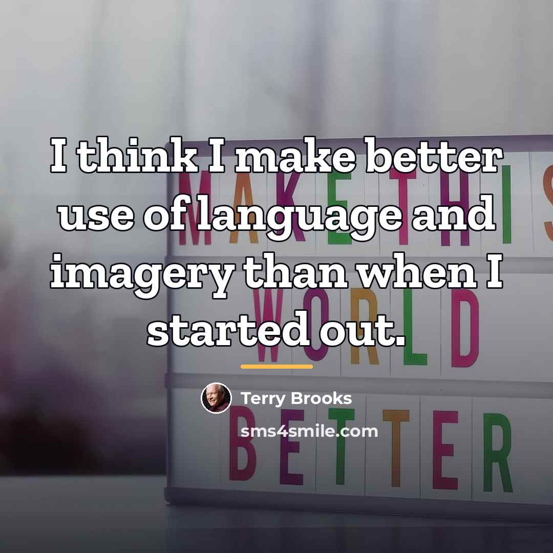 “I think I make better use of language and imagery…” quote by Terry Brooks