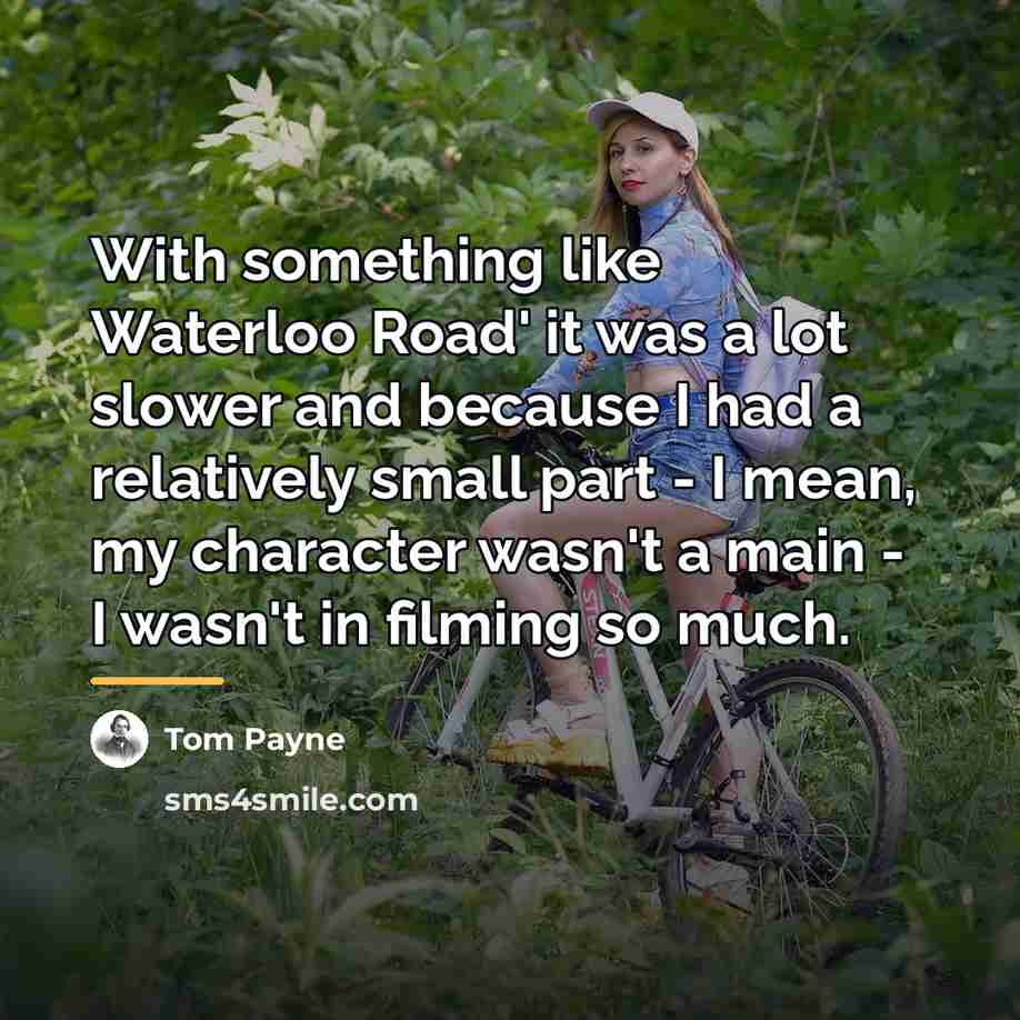 “With something like Waterloo Road' it was a lot slower…” quote by Tom Payne