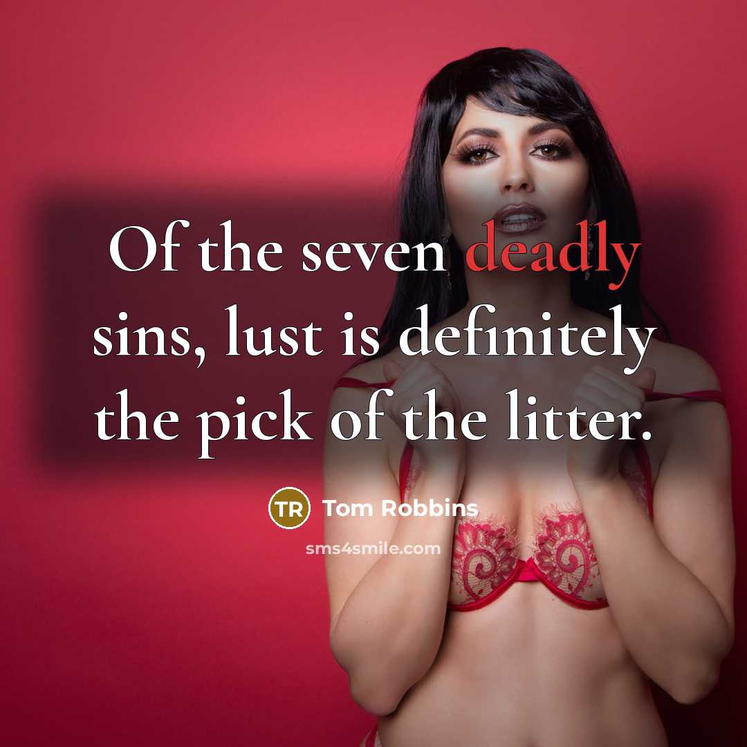 “Of the seven deadly sins, lust is definitely the pick…” quote by Tom Robbins