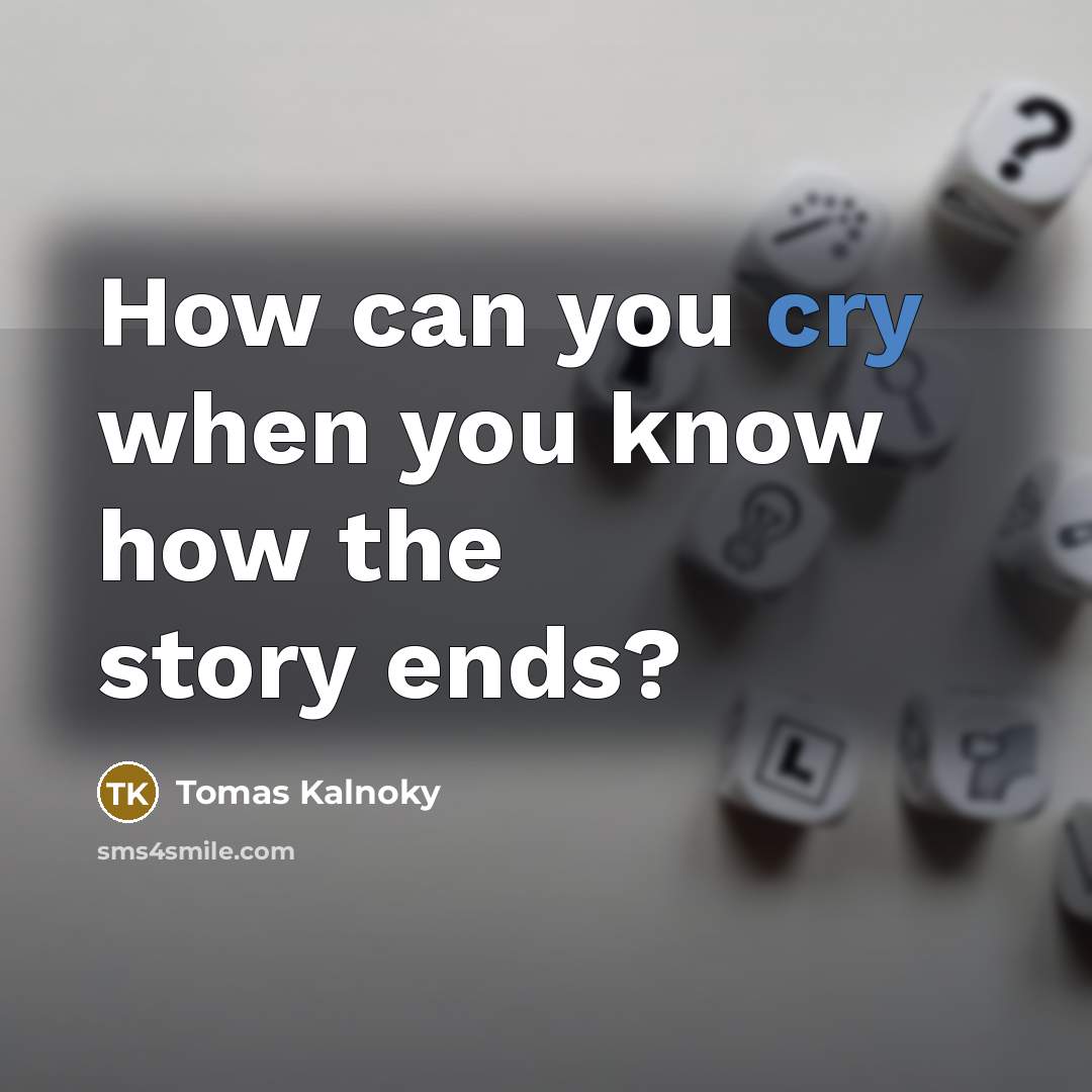 “How can you cry when you know how the story…” quote by Tomas Kalnoky