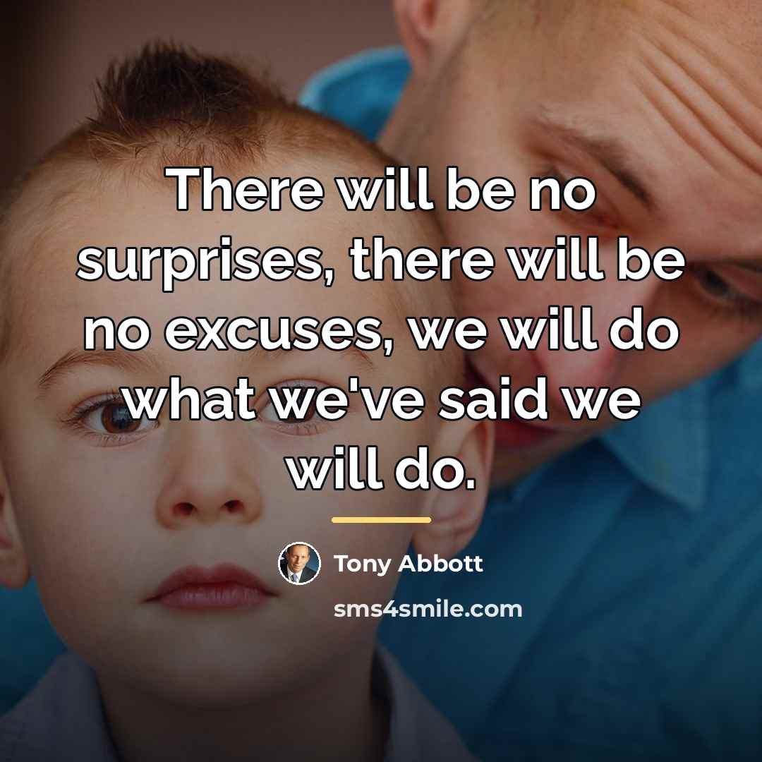 “There will be no surprises, there will be no excuses,…” quote by Tony Abbott