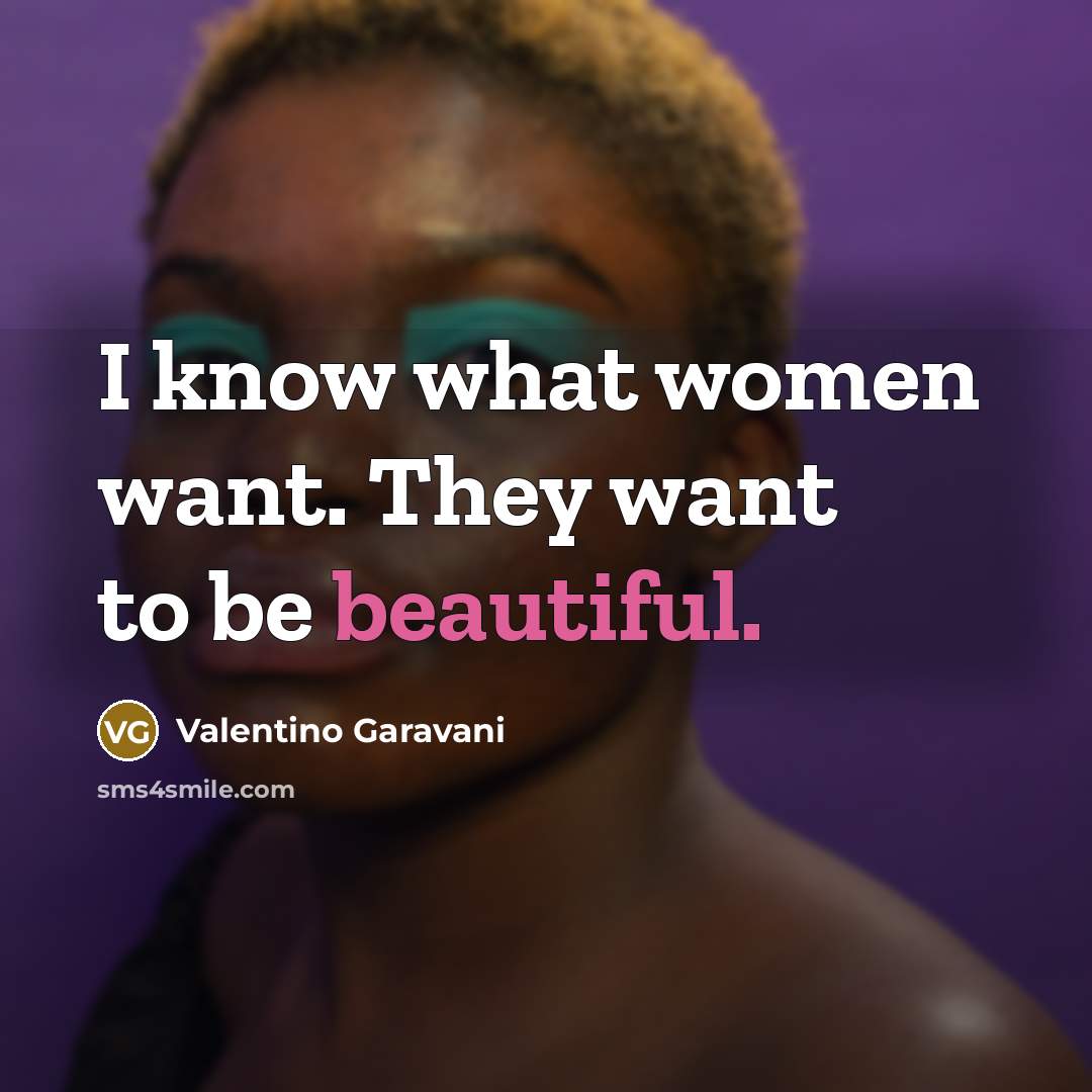 “I know what women want. They want to be beautiful.…” quote by Valentino Garavani