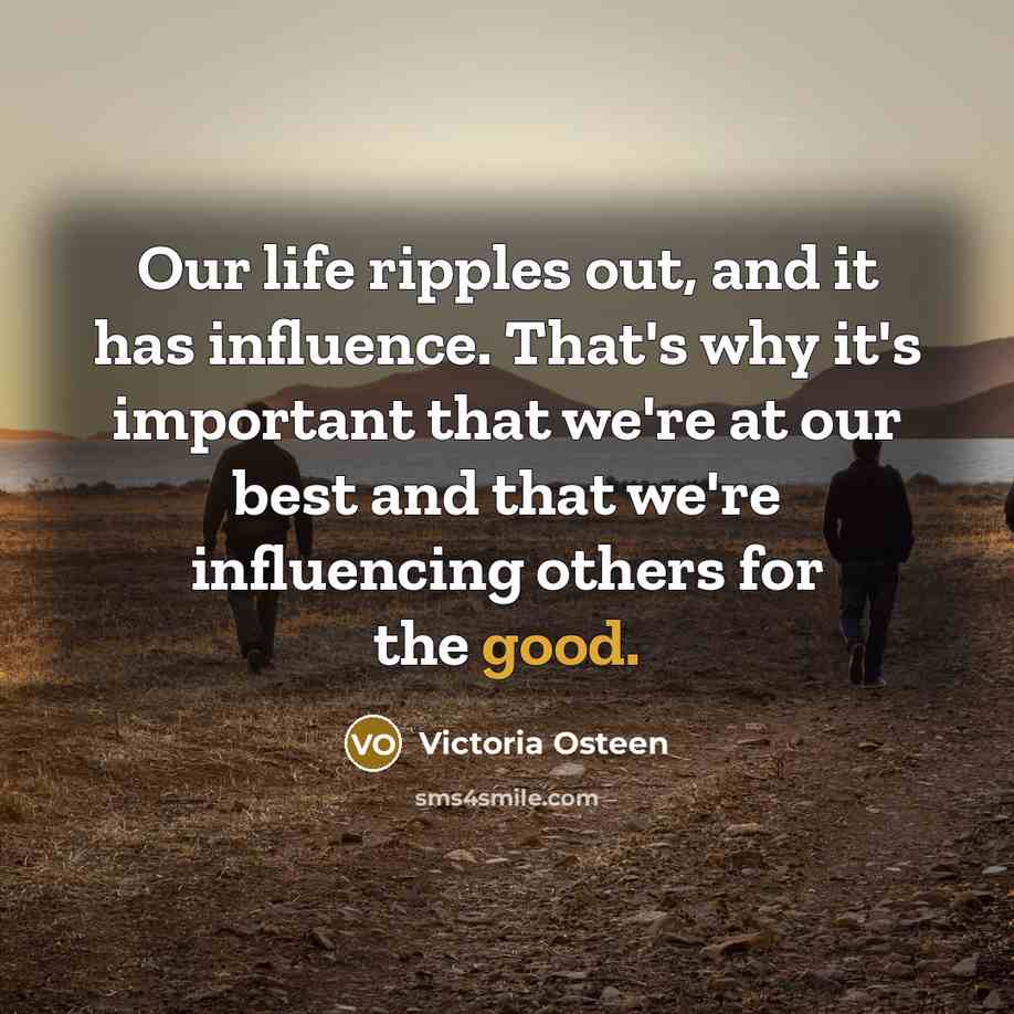 “Our life ripples out, and it has influence. That's why…” quote by Victoria Osteen