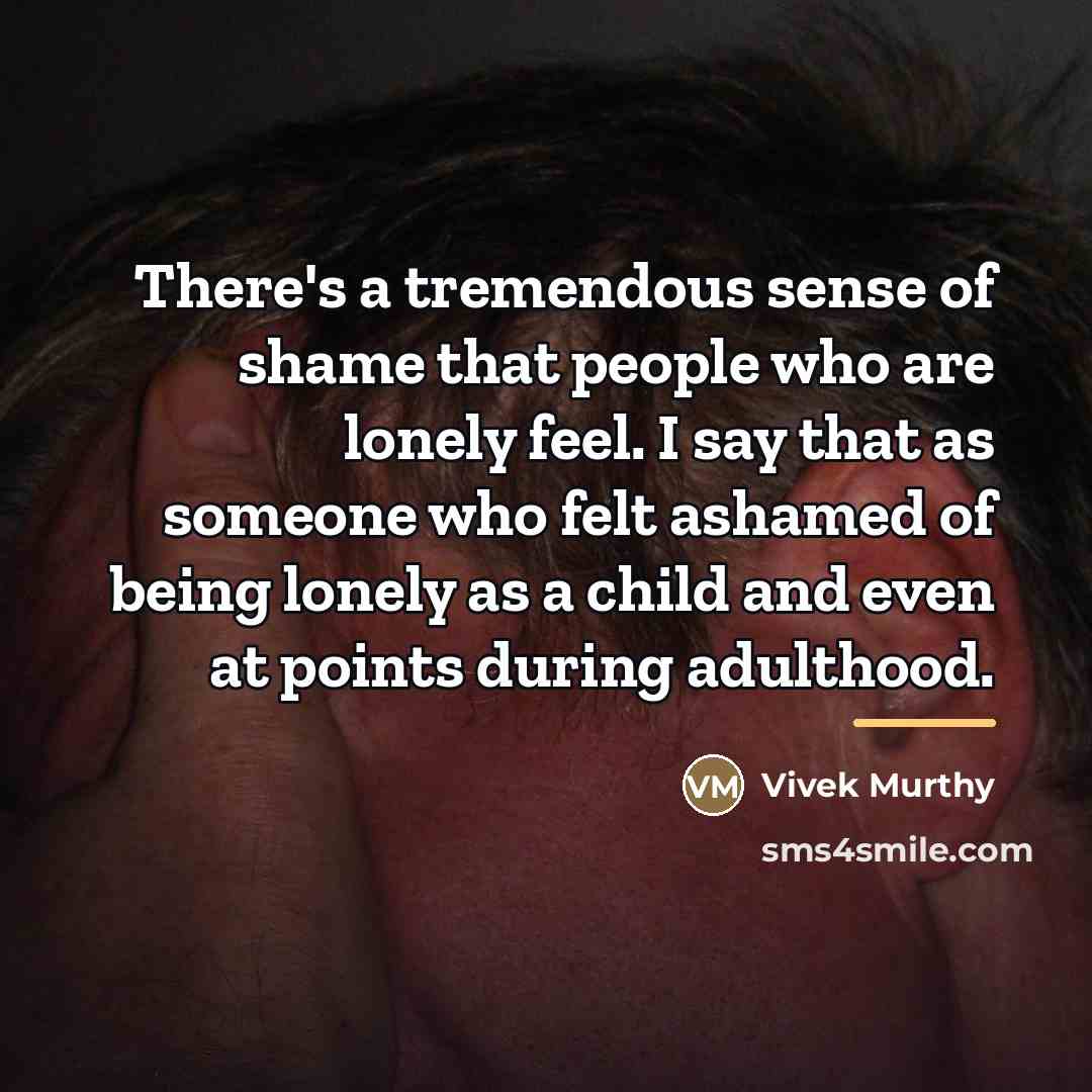 “There's a tremendous sense of shame that people who are…” quote by Vivek Murthy
