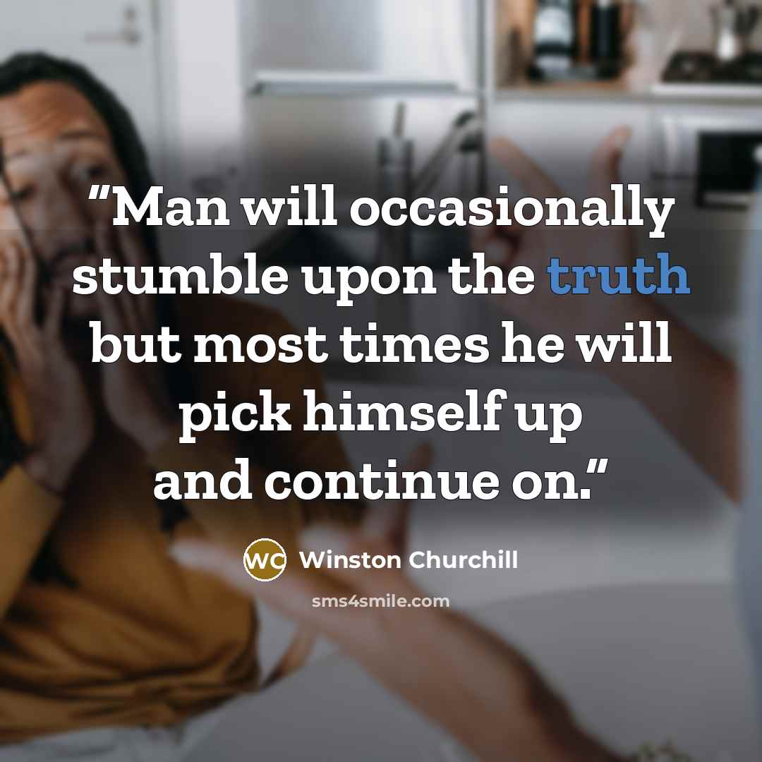 “Man will occasionally stumble upon the truth but most times he will pick himself up and continue on.” quote by Winston Churchill