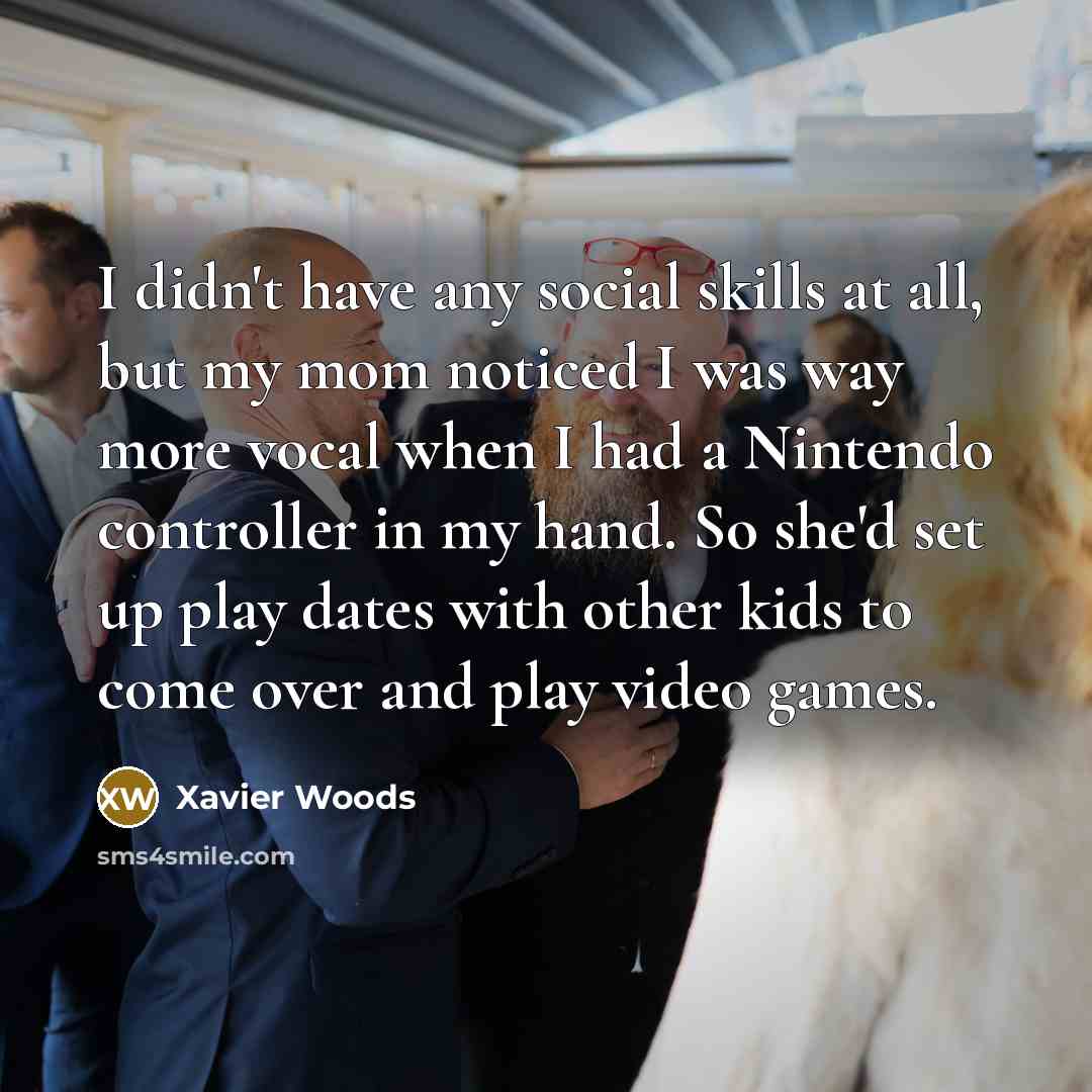 “I didn't have any social skills at all, but my…” quote by Xavier Woods