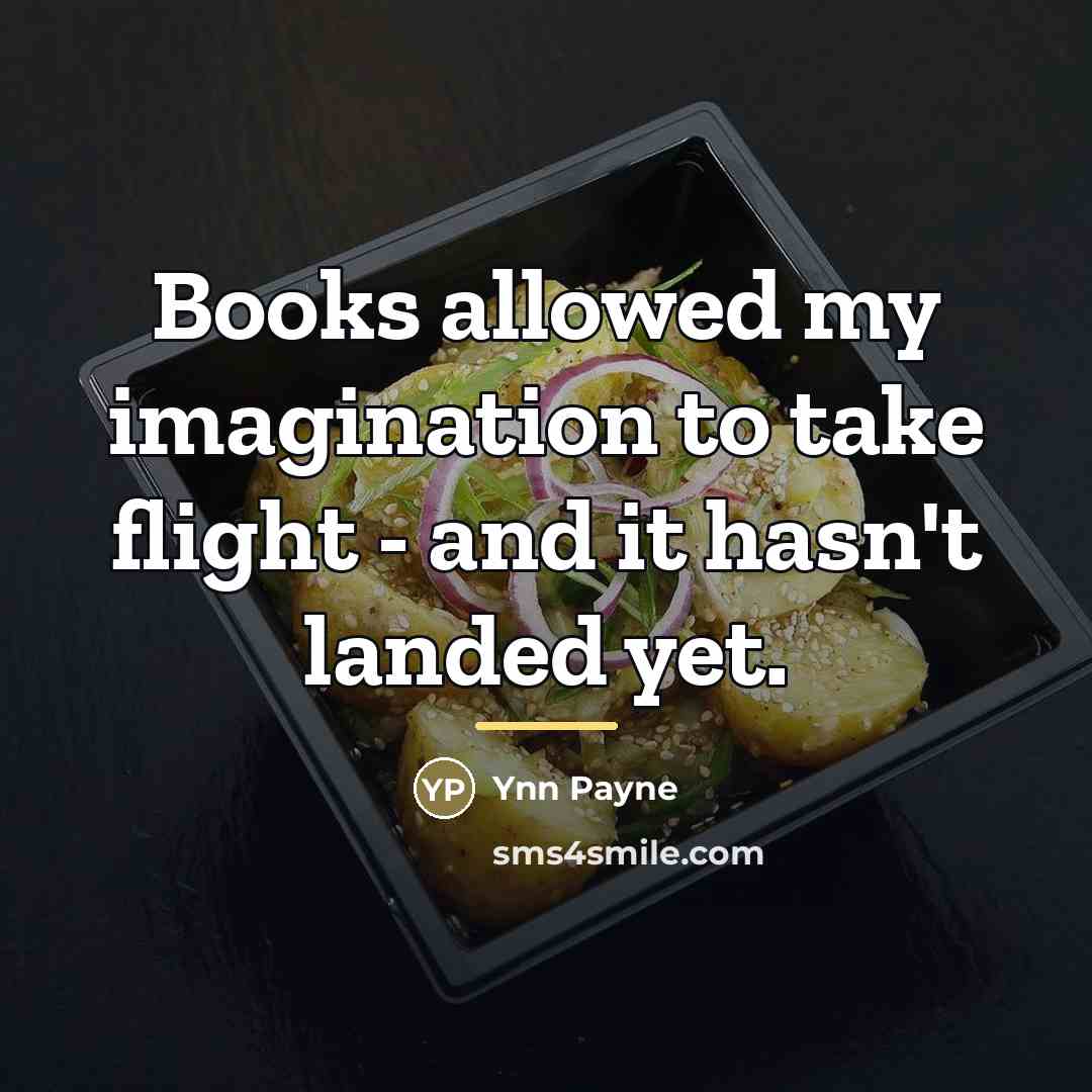 “Books allowed my imagination to take flight - and it…” quote by Ynn Payne