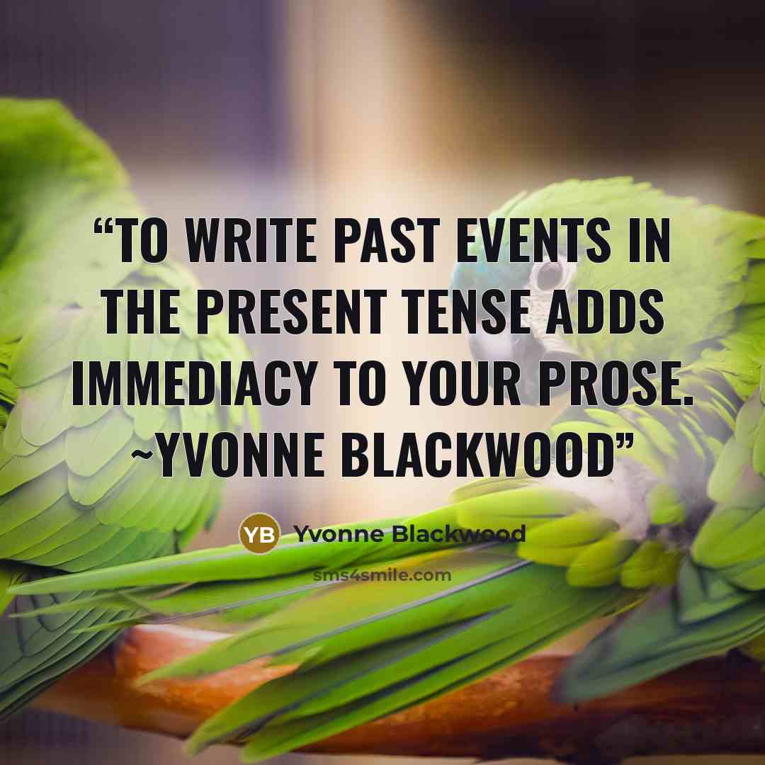 “To write past events in the present tense adds immediacy to your prose. ~Yvonne Blackwood” quote by Yvonne Blackwood