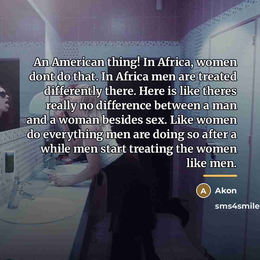 “An American thing! In Africa, women dont do that. In…” quote by Akon