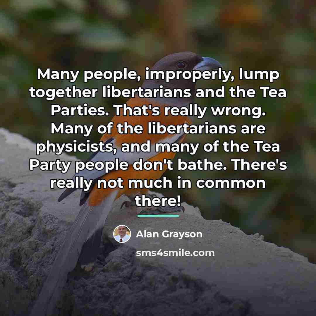 “Many people, improperly, lump together libertarians and the Tea Parties.…” quote by Alan Grayson