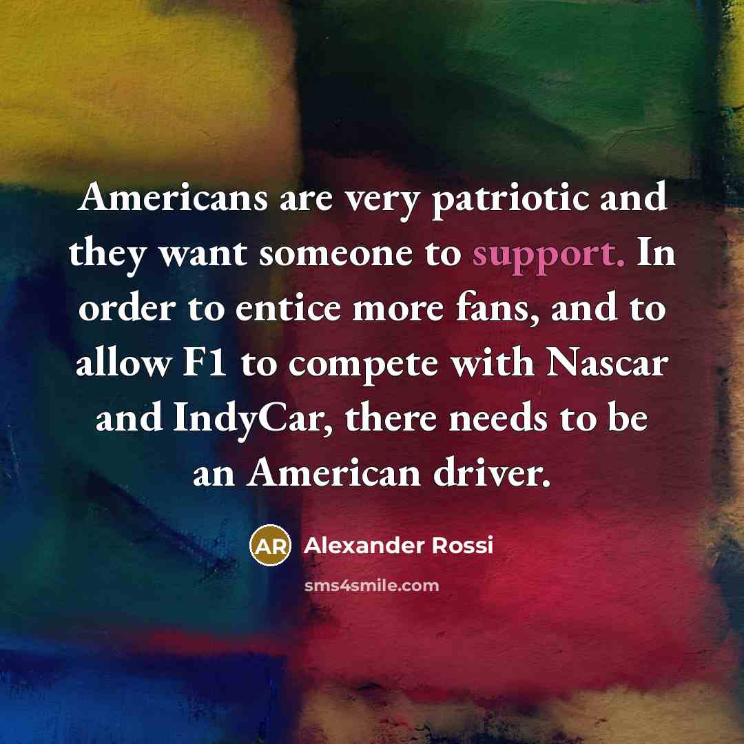 “Americans are very patriotic and they want someone to support.…” quote by Alexander Rossi