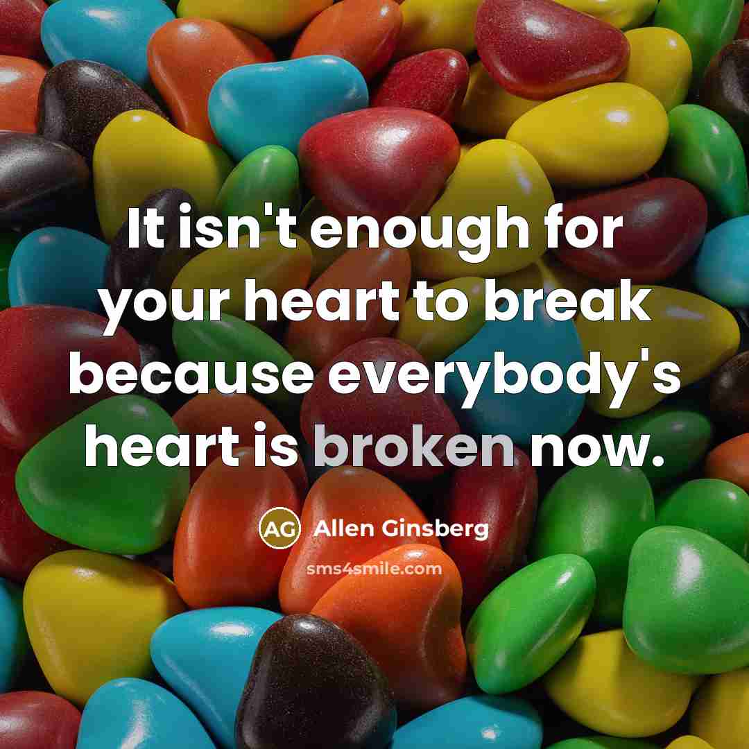 “It isn't enough for your heart to break because everybody's…” quote by Allen Ginsberg