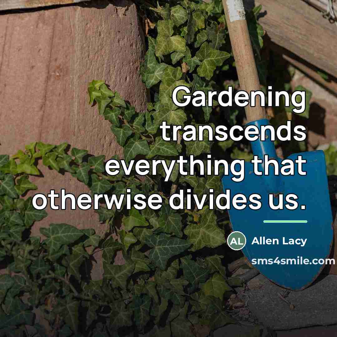 “Gardening transcends everything that otherwise divides us.…” quote by Allen Lacy