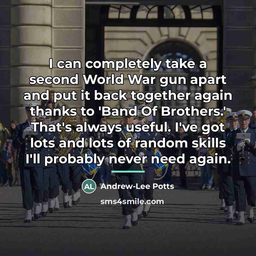 “I can completely take a second World War gun apart…” quote by Andrew-Lee Potts