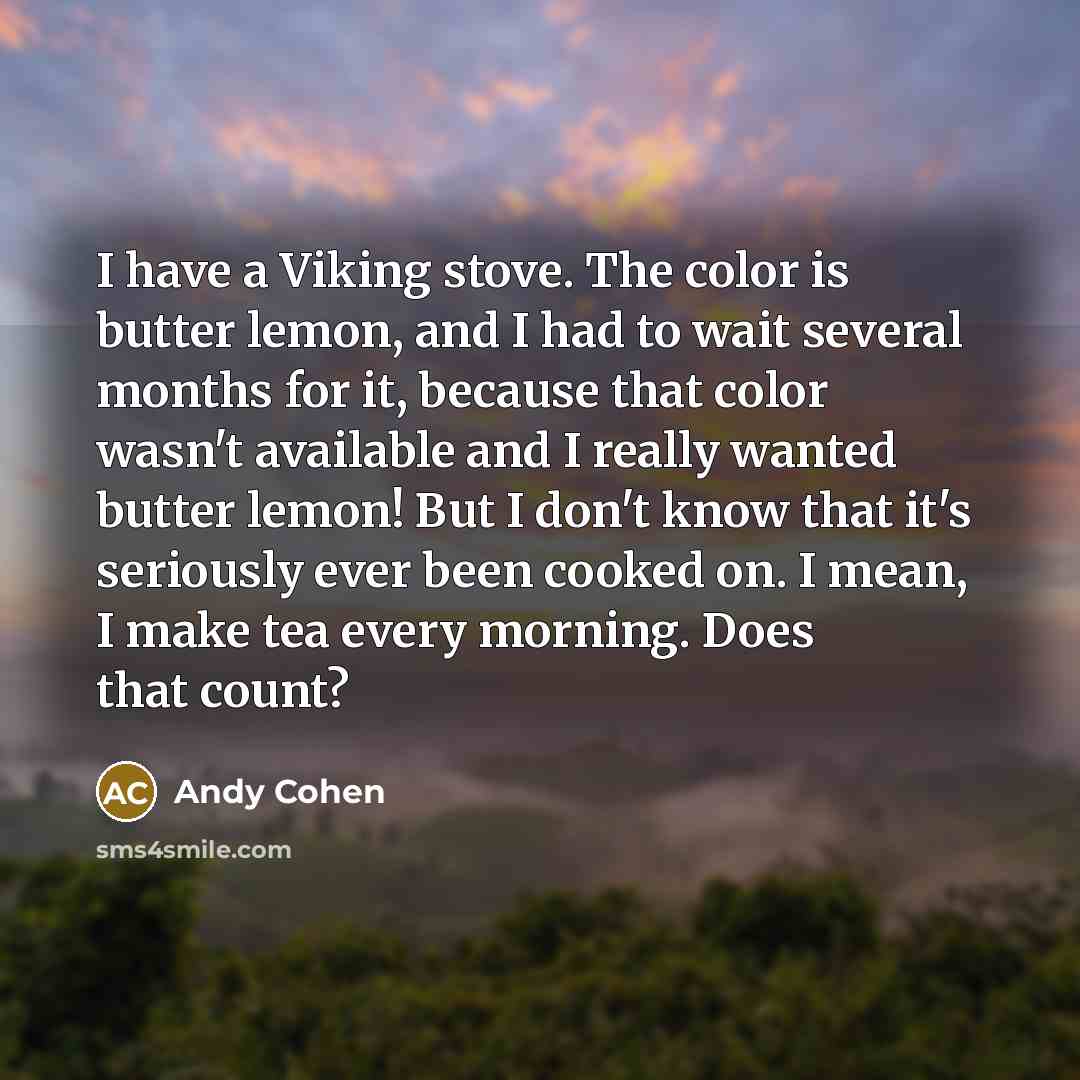 “I have a Viking stove. The color is butter lemon,…” quote by Andy Cohen