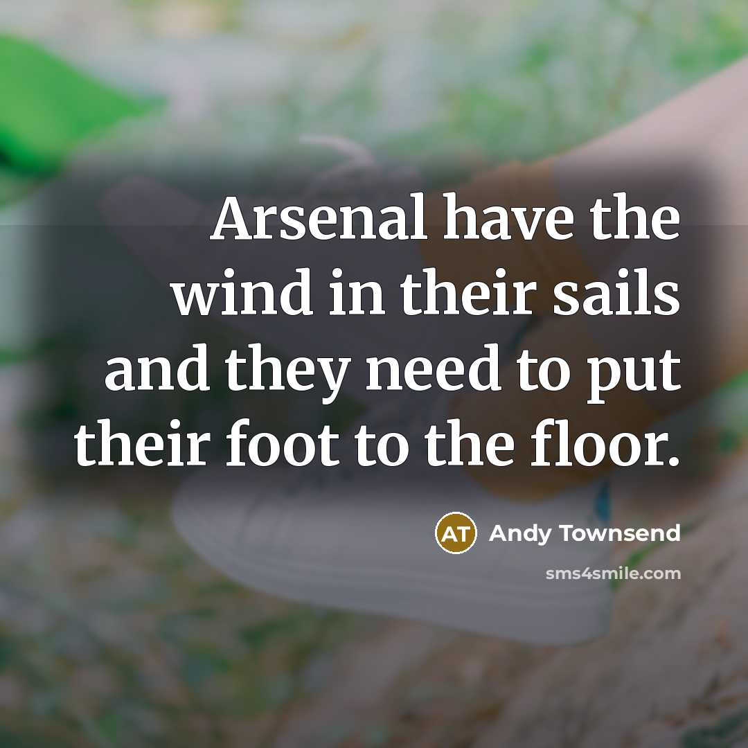“Arsenal have the wind in their sails and they need…” quote by Andy Townsend