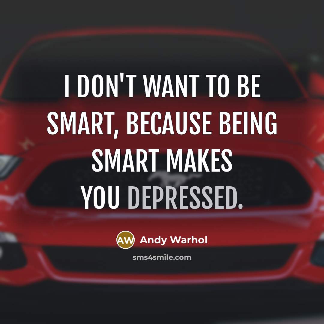 “I don't want to be smart, because being smart makes…” quote by Andy Warhol