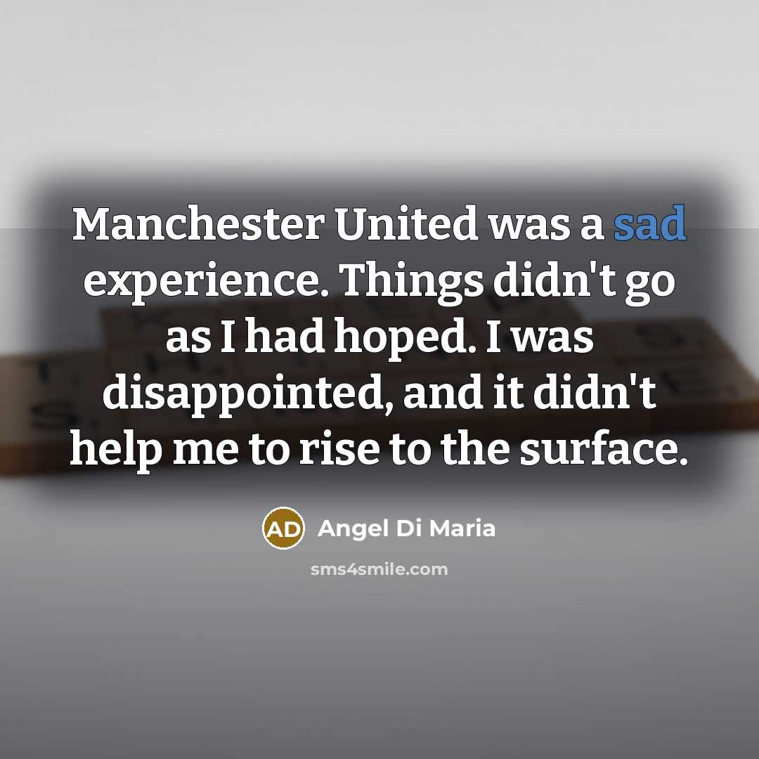 “Manchester United was a sad experience. Things didn't go as…” quote by Angel Di Maria
