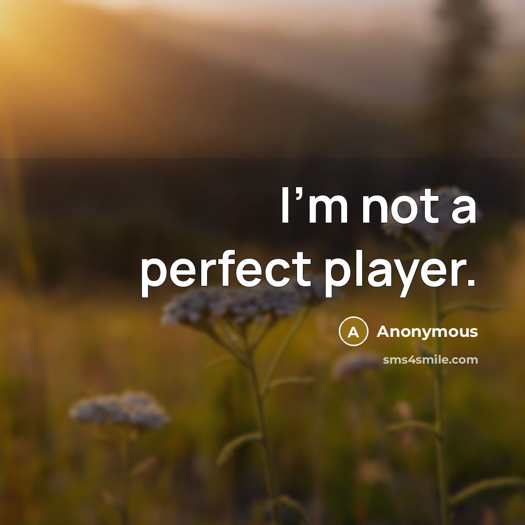 “I'm not a perfect player.…” quote by Anonymous