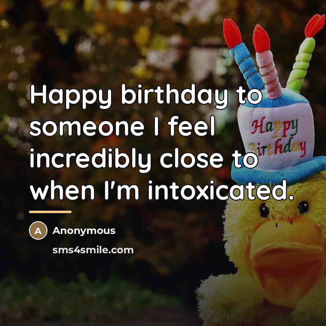 “Happy birthday to someone I feel incredibly close to when…” quote by Anonymous