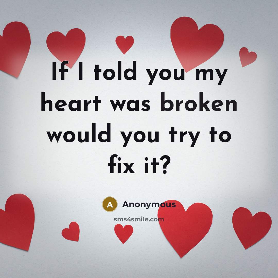 “If I told you my heart was broken would you…” quote by Anonymous