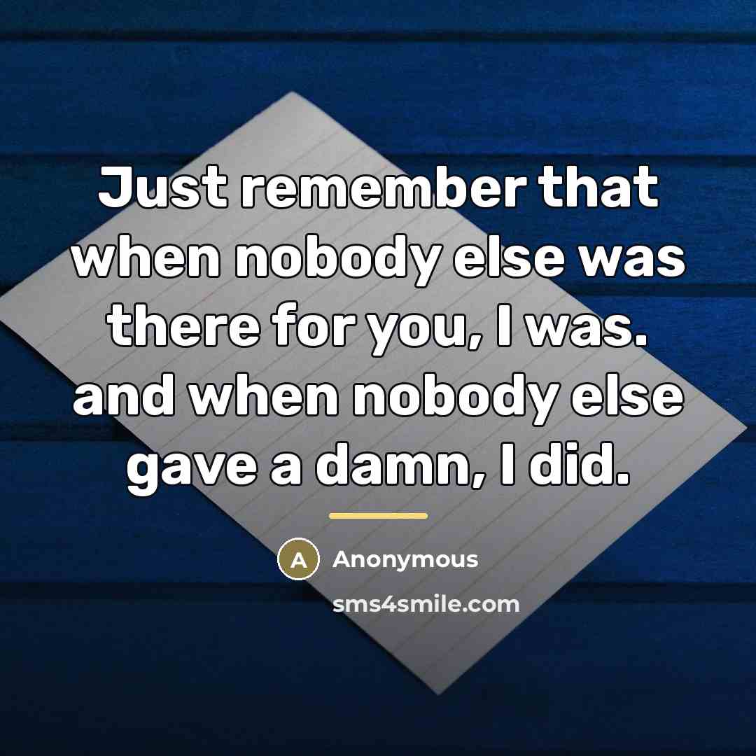 “Just remember that when nobody else was there for you,…” quote by Anonymous