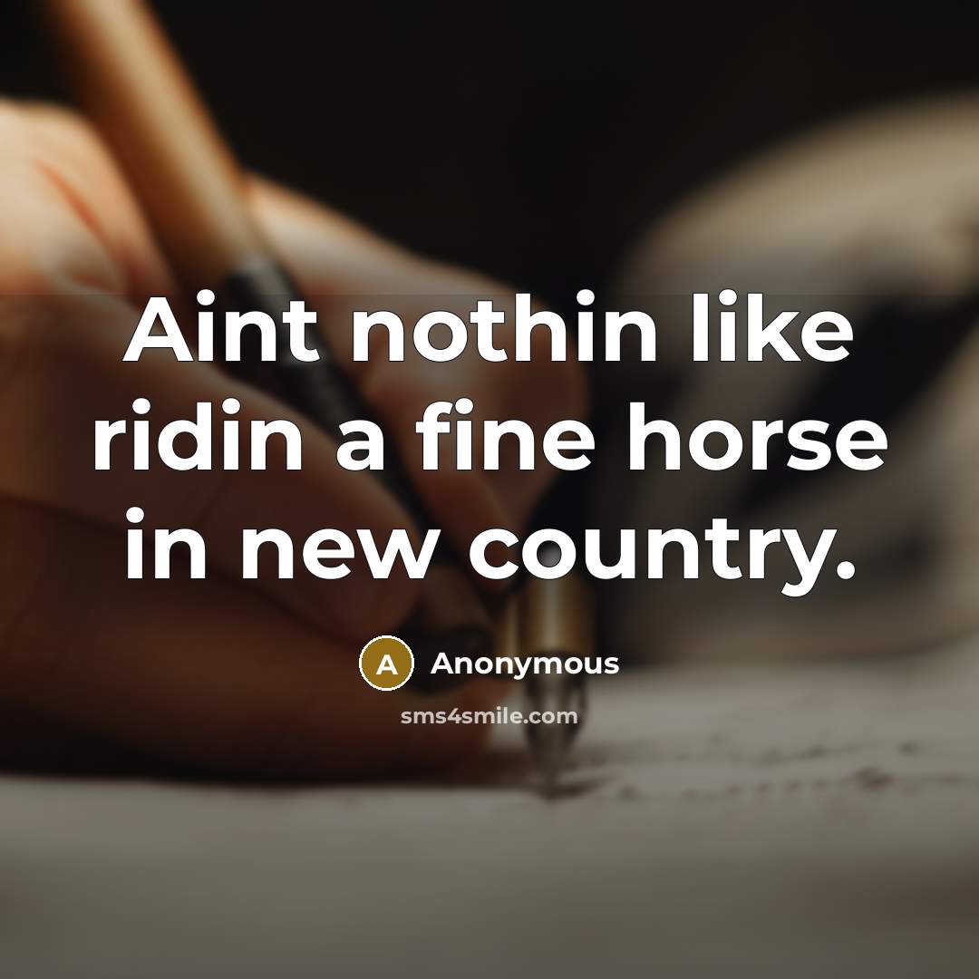 “Aint nothin like ridin a fine horse in new country.…” quote by Anonymous