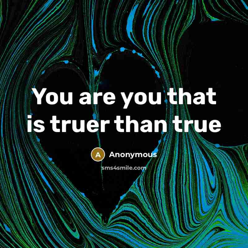 “You are you that is truer than true…” quote by Anonymous