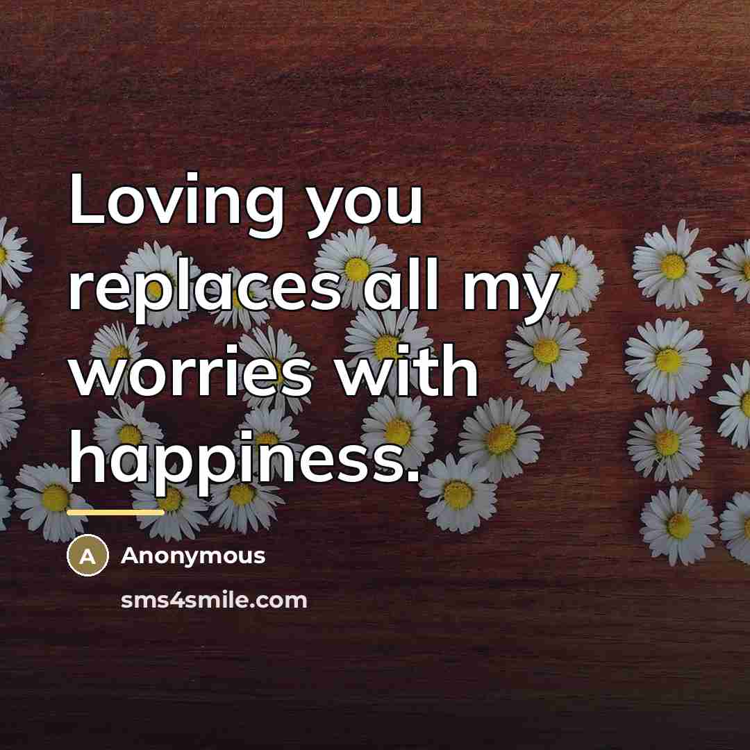 “Loving you replaces all my worries with happiness.…” quote by Anonymous