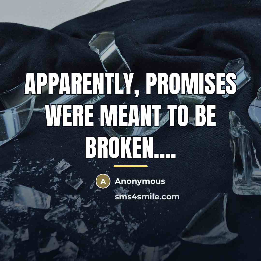 “Apparently, promises were meant to be broken....…” quote by Anonymous
