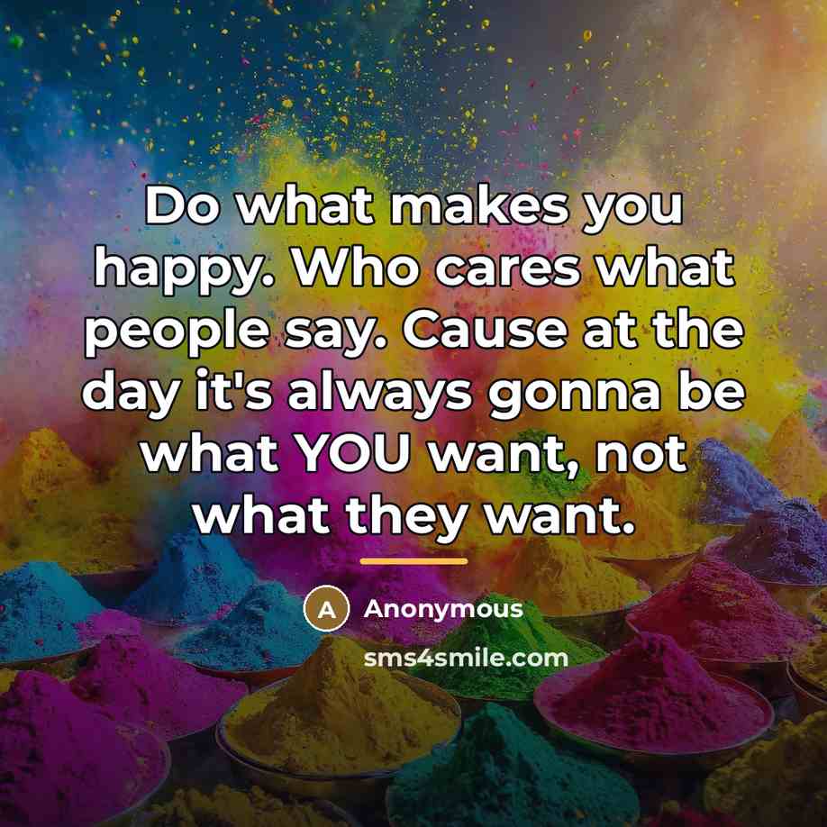 “Do what makes you happy. Who cares what people say.…” quote by Anonymous