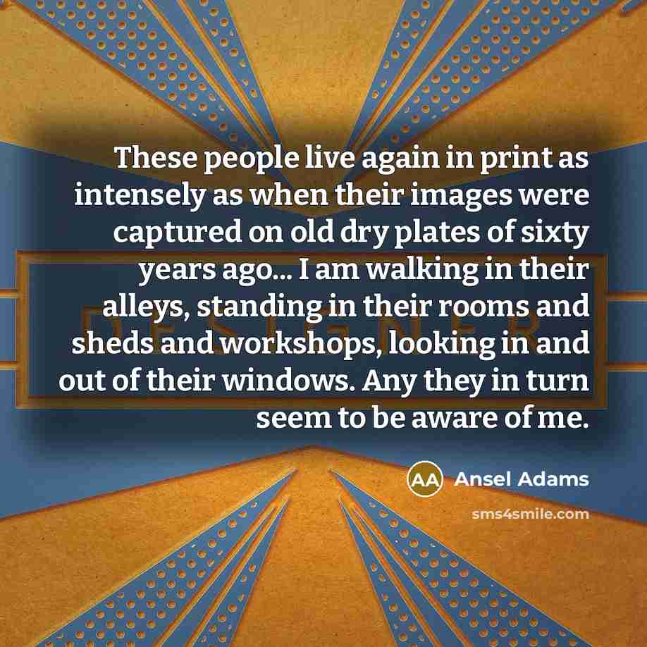 “These people live again in print as intensely as when…” quote by Ansel Adams