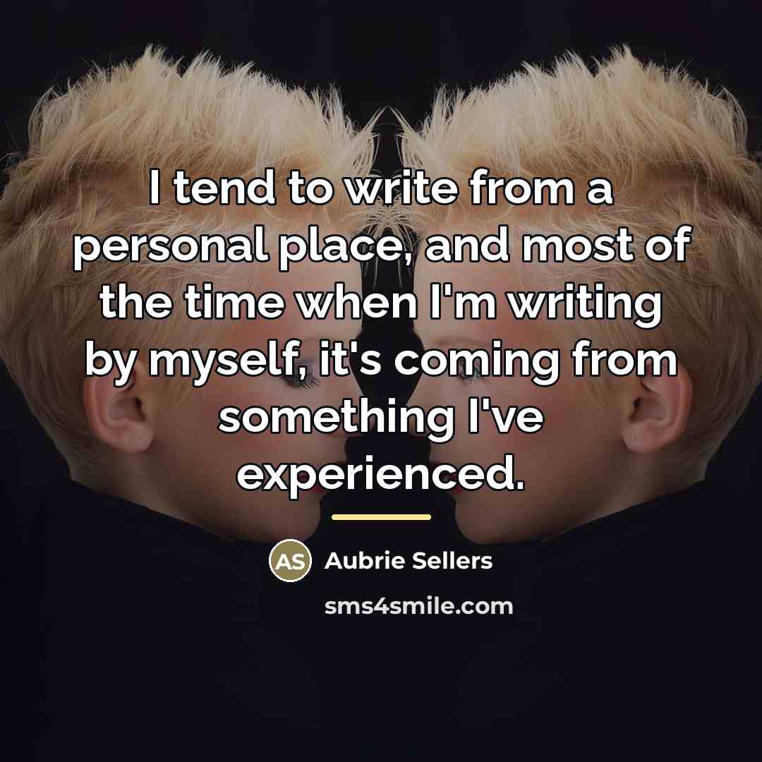 “I tend to write from a personal place, and most…” quote by Aubrie Sellers
