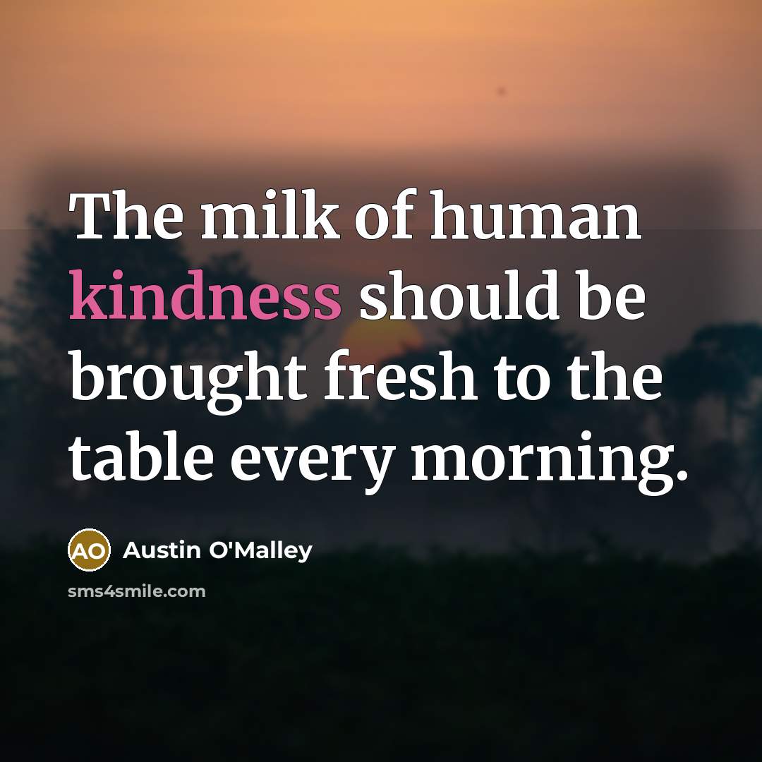 “The milk of human kindness should be brought fresh to…” quote by Austin O'Malley