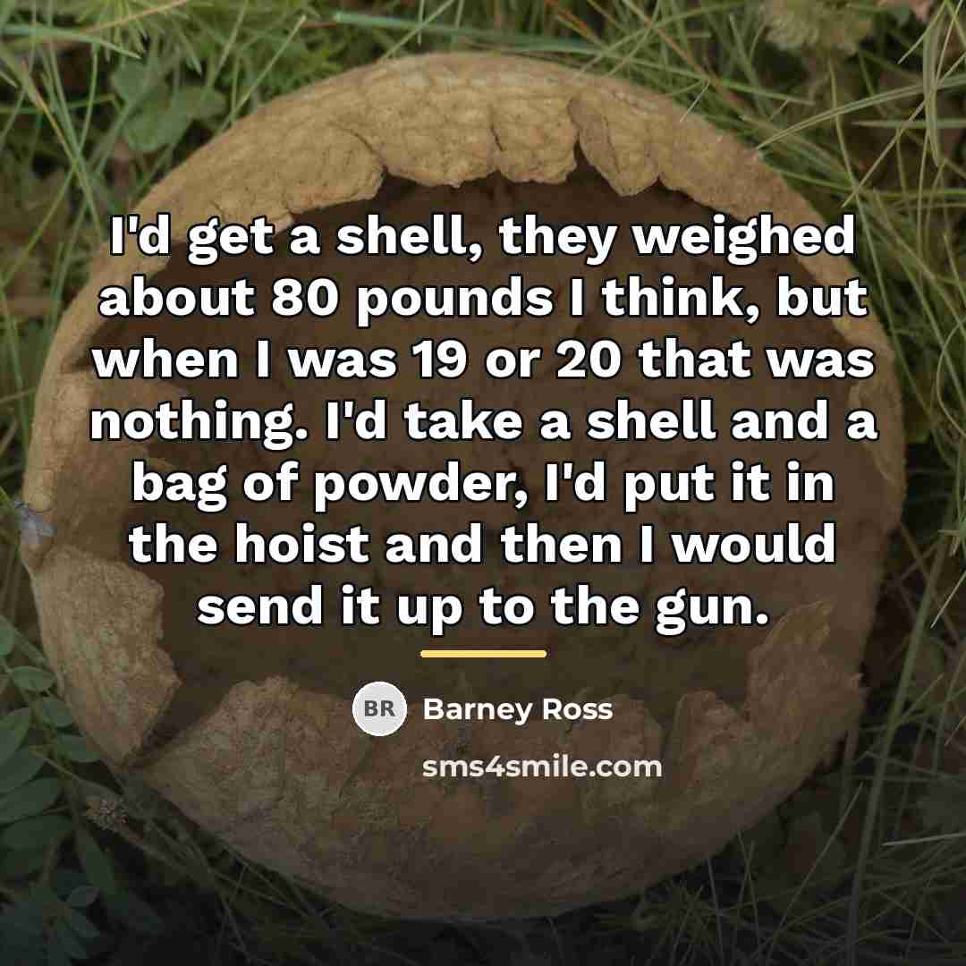 “I'd get a shell, they weighed about 80 pounds I…” quote by Barney Ross
