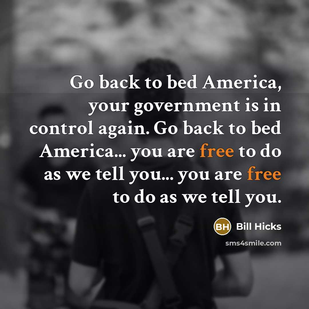 “Go back to bed America, your government is in control…” quote by Bill Hicks