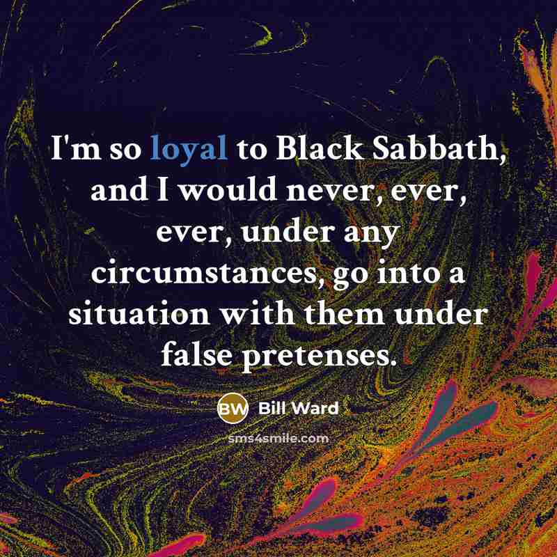 “I'm so loyal to Black Sabbath, and I would never,…” quote by Bill Ward