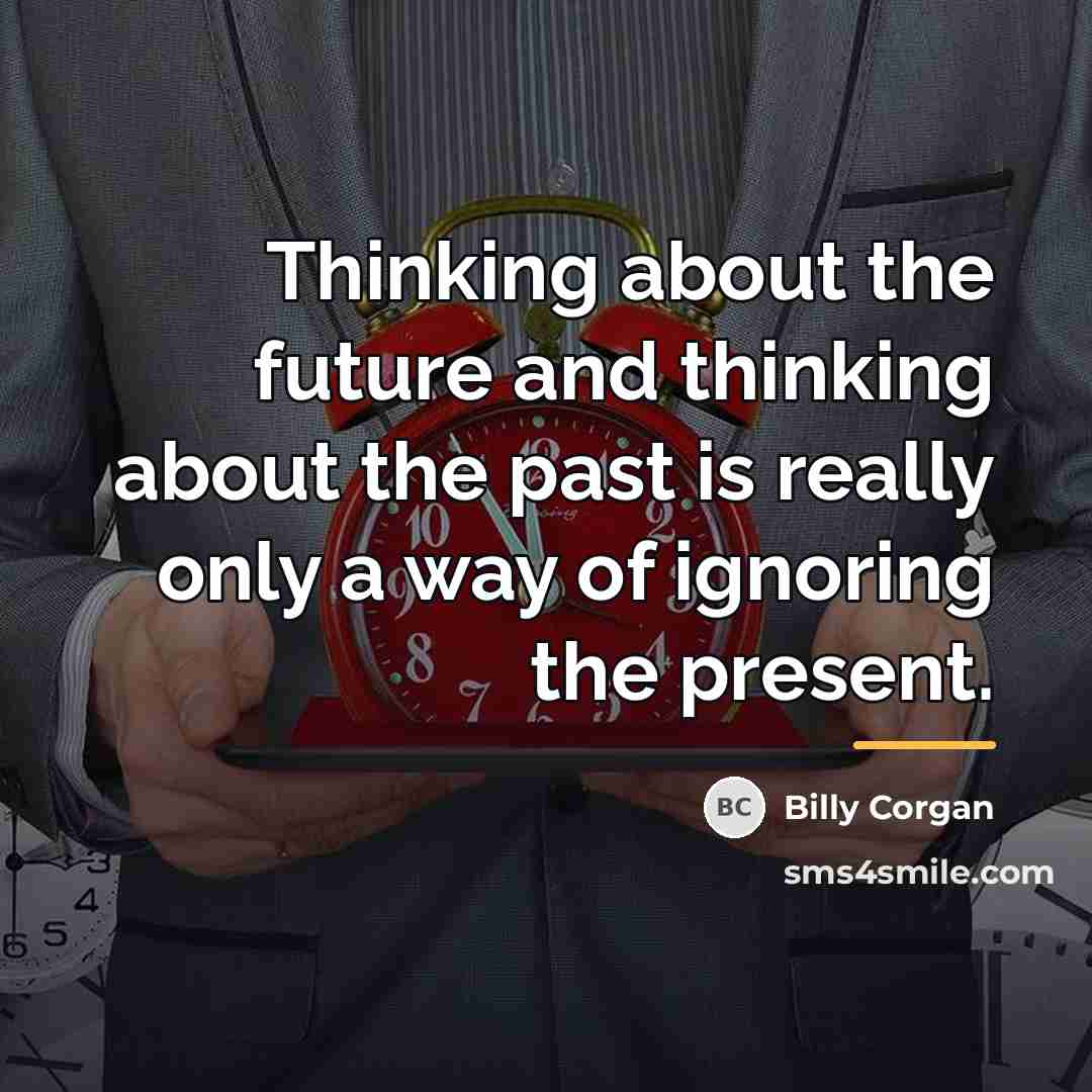 “Thinking about the future and thinking about the past is…” quote by Billy Corgan