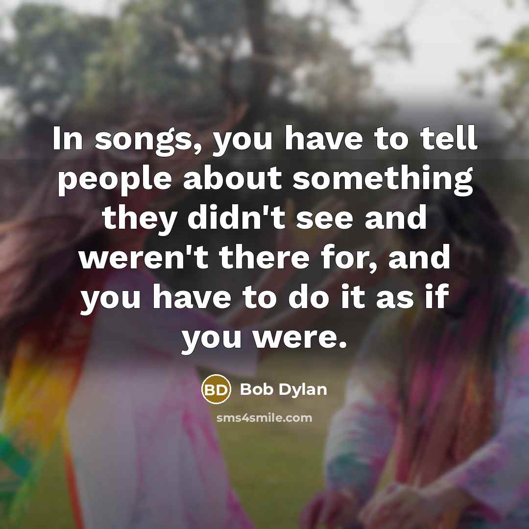 “In songs, you have to tell people about something they…” quote by Bob Dylan