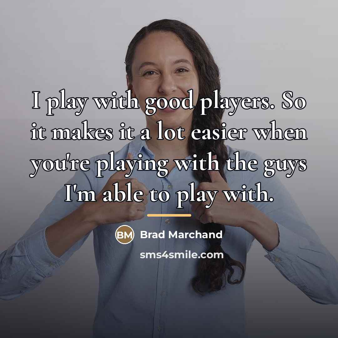“I play with good players. So it makes it a…” quote by Brad Marchand