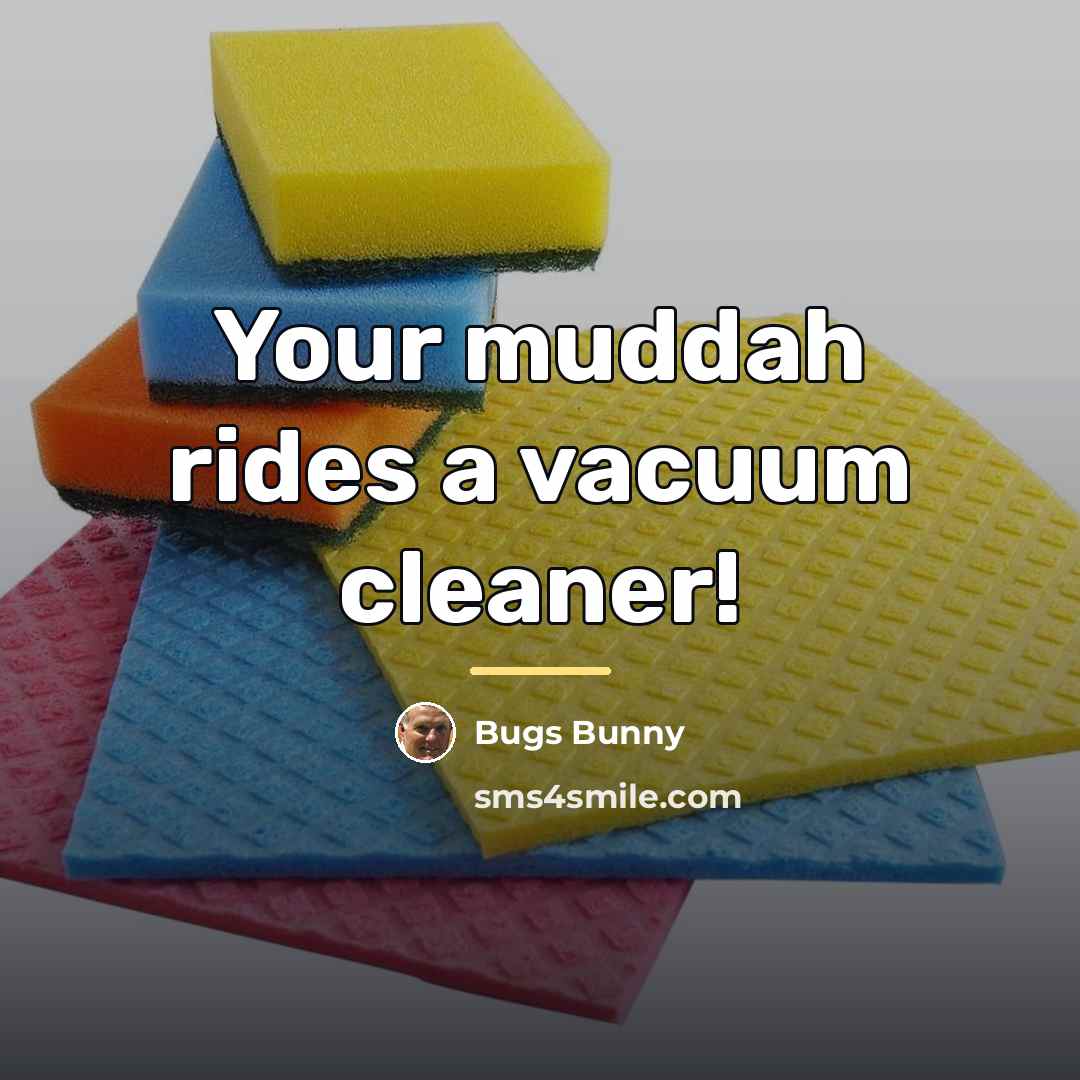 “Your muddah rides a vacuum cleaner!…” quote by Bugs Bunny