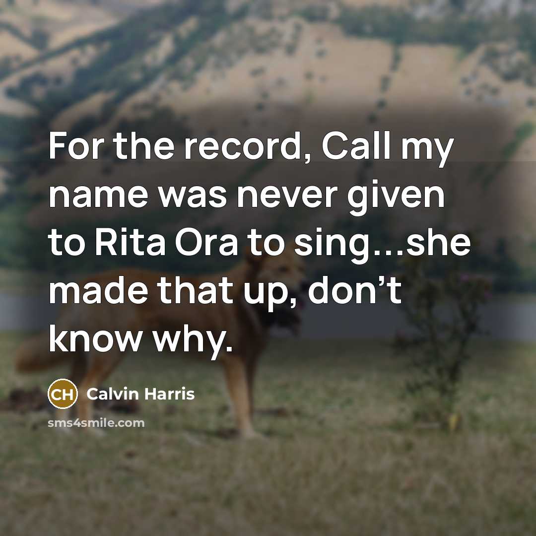 “For the record, Call my name was never given to Rita Ora to sing...she made that up, don't know why.” quote by Calvin Harris