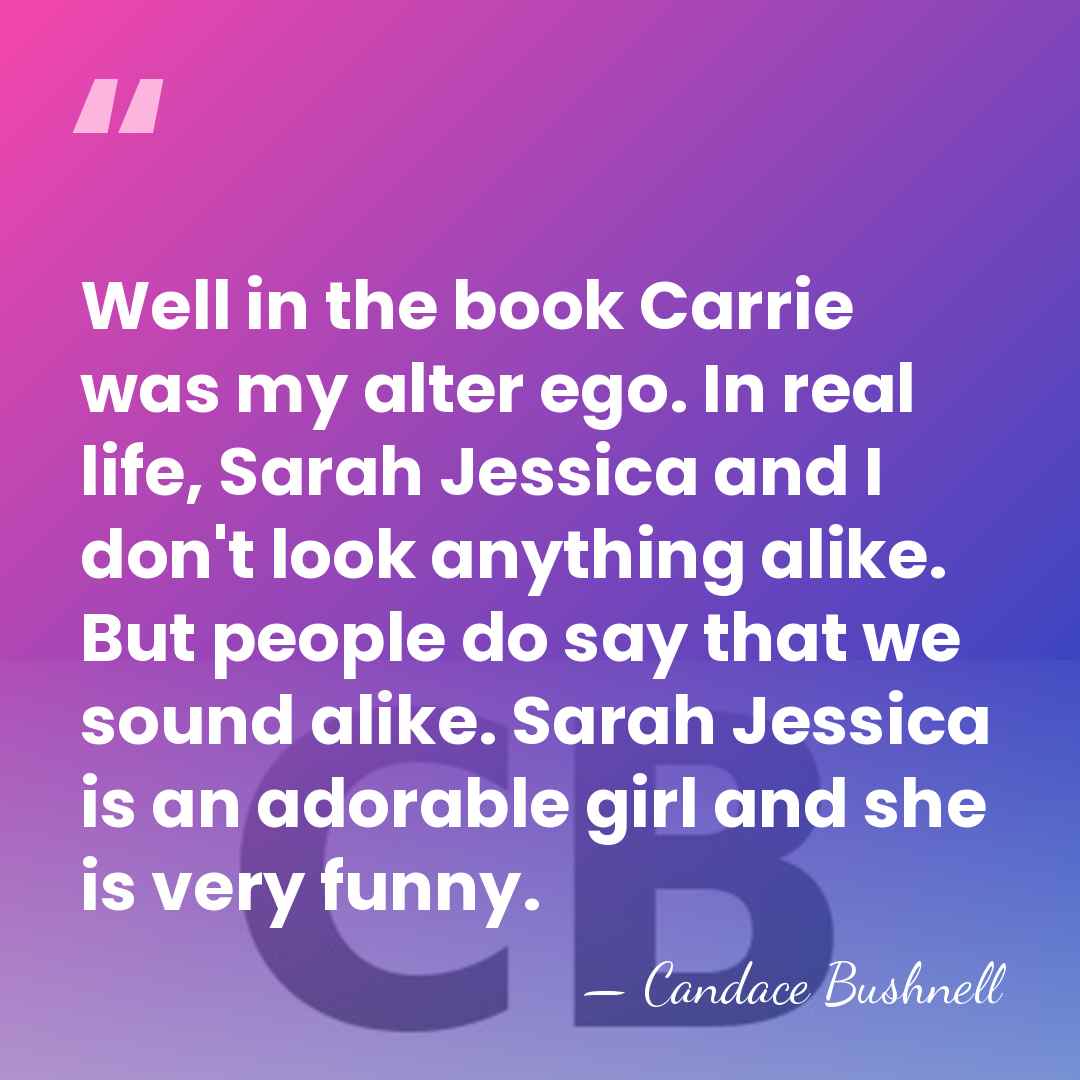 Well in the book Carrie was my alter ego. In real life,&hellip; - Candace Bushnell