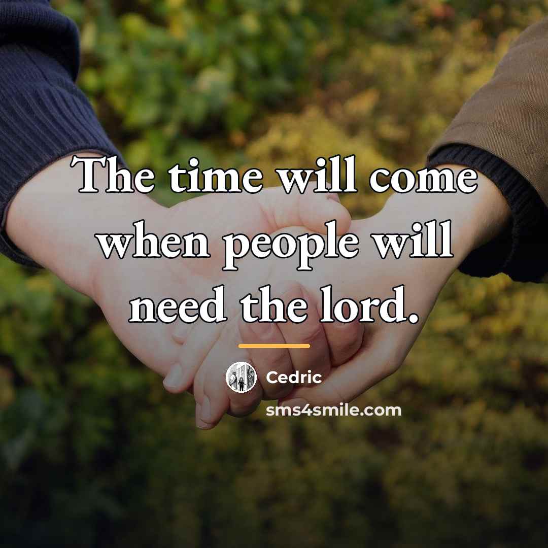 “The time will come when people will need the lord.…” quote by Cedric