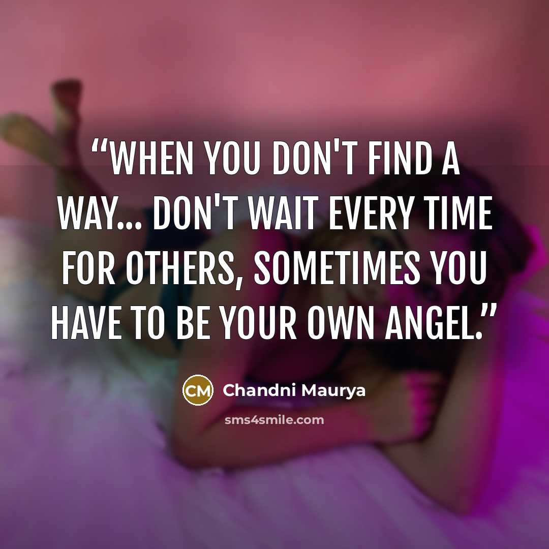 “When you don't find a way... don't wait every time for others, Sometimes you have to be your own angel.” quote by Chandni Maurya